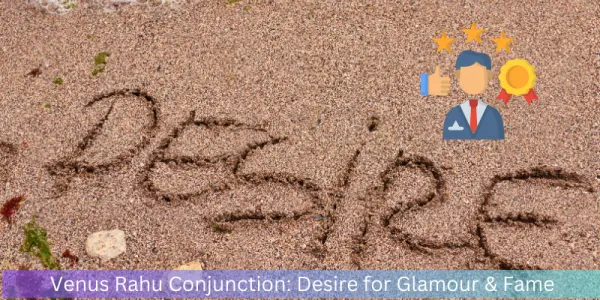 Venus Rahu Conjunction: Desire for Glamour & Fame